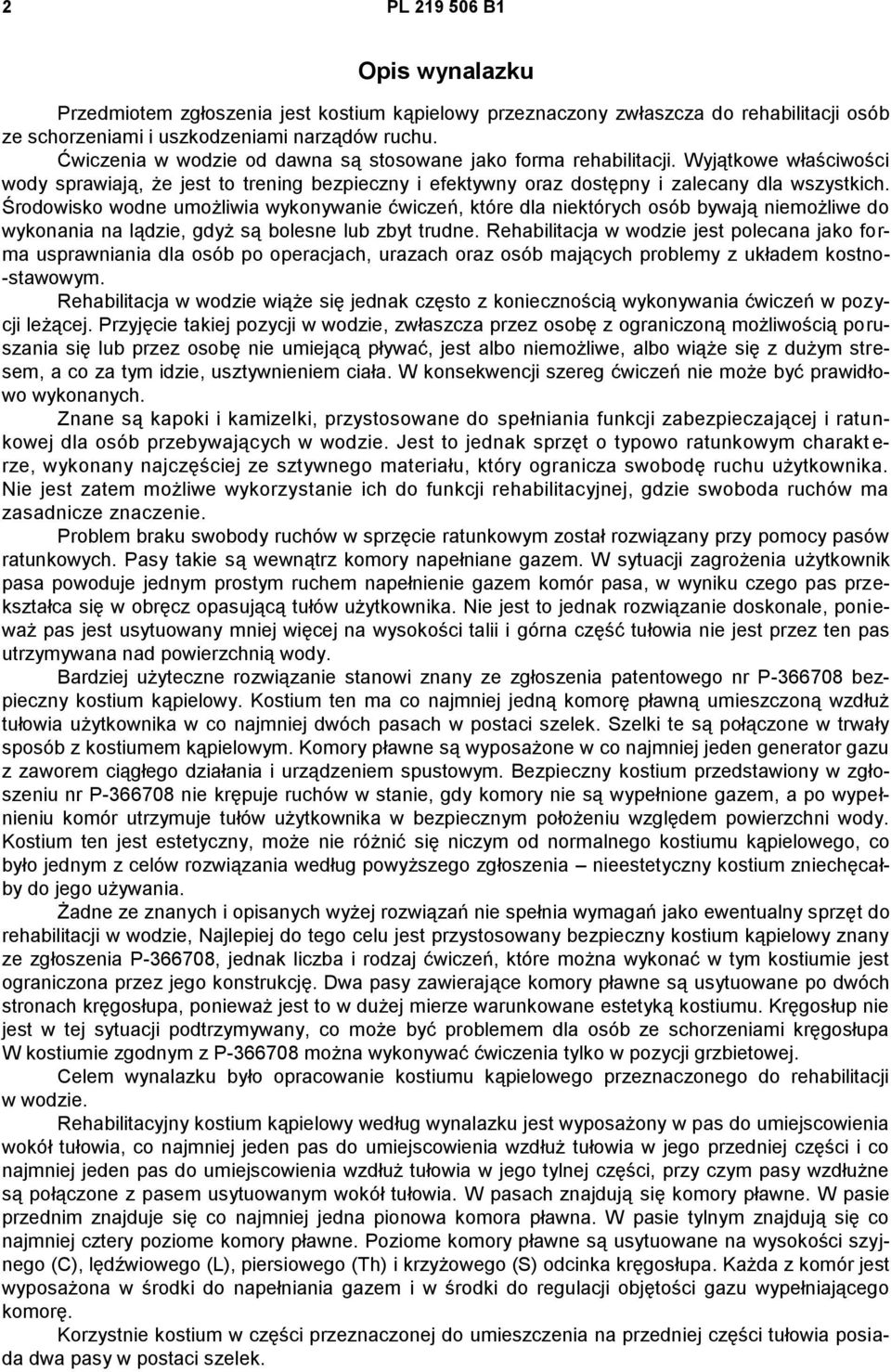 Środowisko wodne umożliwia wykonywanie ćwiczeń, które dla niektórych osób bywają niemożliwe do wykonania na lądzie, gdyż są bolesne lub zbyt trudne.