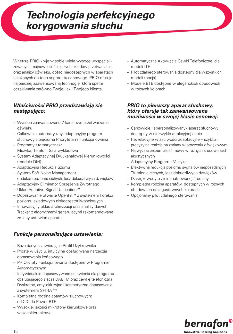 Automatyczna Aktywacja Cewki Telefonicznej dla modeli ITE Pilot zdalnego sterowania dostępny dla wszystkich modeli (opcja) Modele BTE dostępne w eleganckich obudowach w różnych kolorach Właściwości