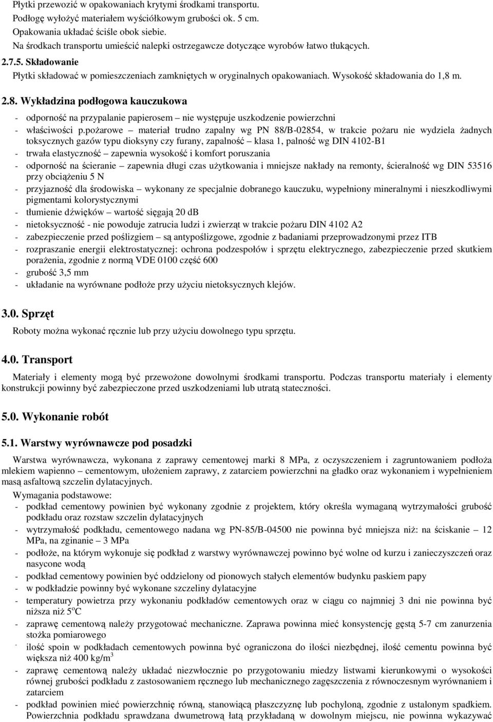 Wysokość składowania do 1,8 m. 2.8. Wykładzina podłogowa kauczukowa - odporność na przypalanie papierosem nie występuje uszkodzenie powierzchni - właściwości p.