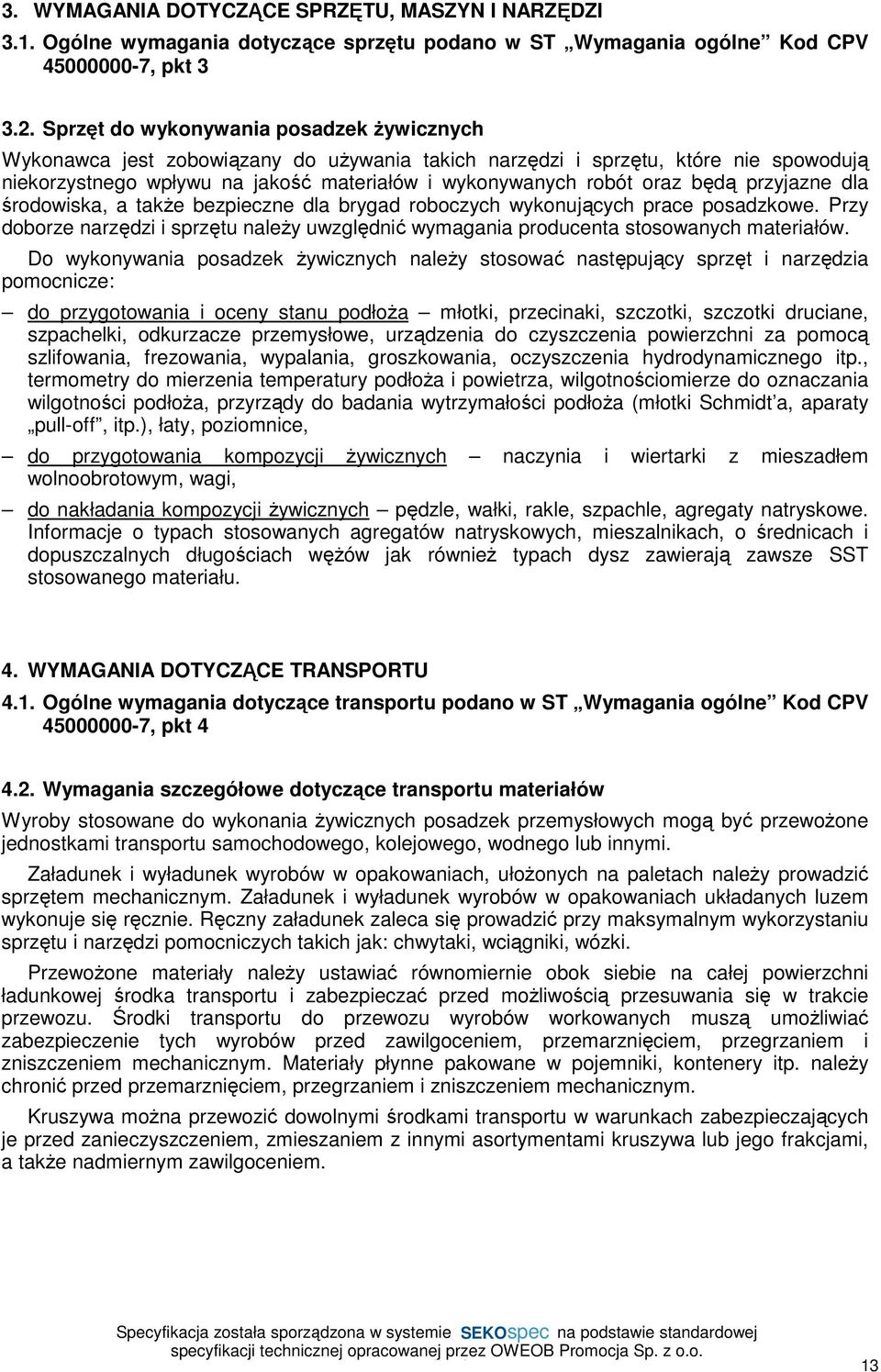 będą przyjazne dla środowiska, a takŝe bezpieczne dla brygad roboczych wykonujących prace posadzkowe. Przy doborze narzędzi i sprzętu naleŝy uwzględnić wymagania producenta stosowanych materiałów.