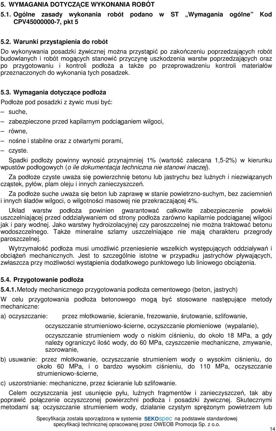 poprzedzających oraz po przygotowaniu i kontroli podłoŝa a takŝe po przeprowadzeniu kontroli materiałów przeznaczonych do wykonania tych posadzek. 5.3.