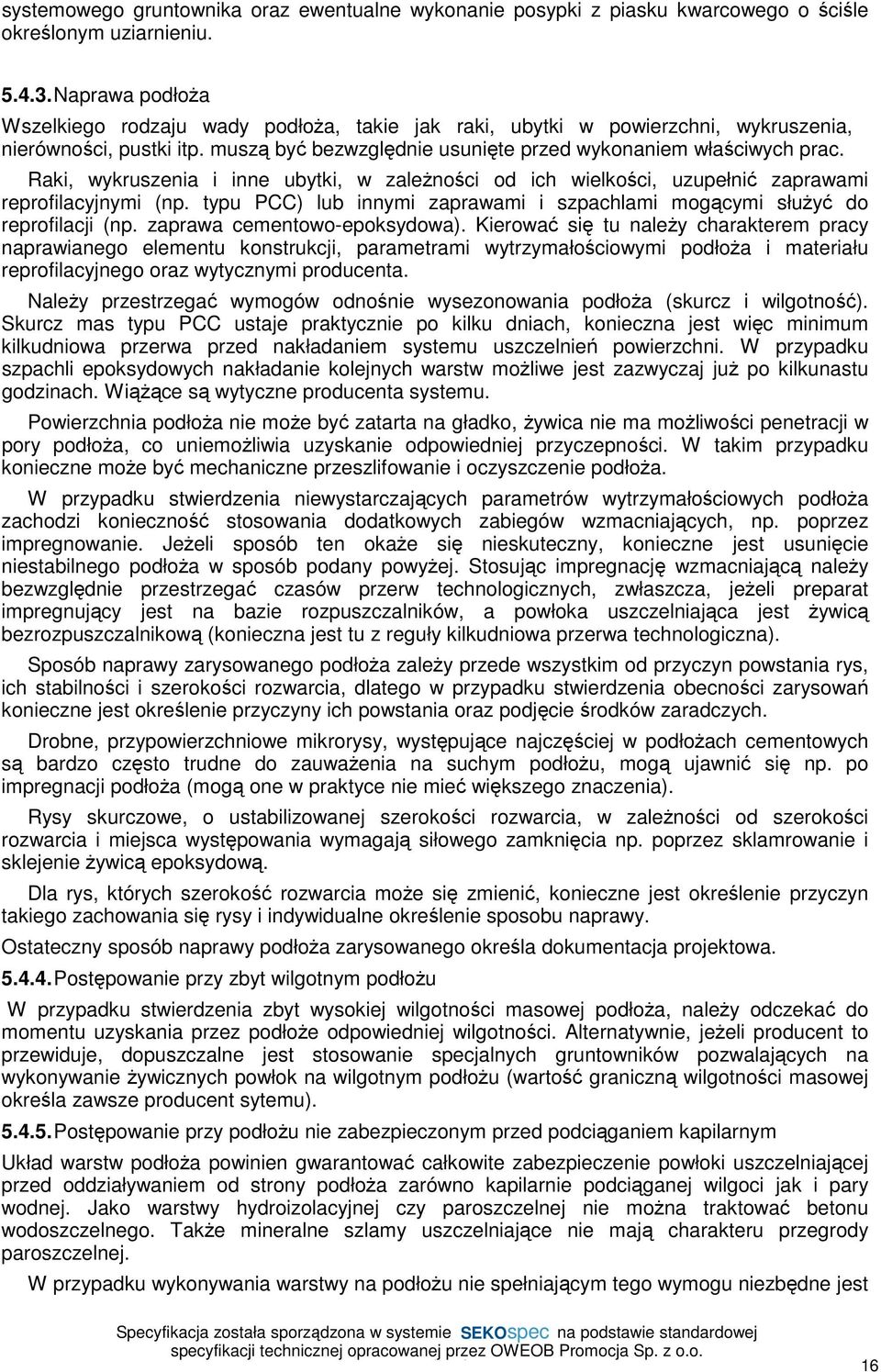 Raki, wykruszenia i inne ubytki, w zaleŝności od ich wielkości, uzupełnić zaprawami reprofilacyjnymi (np. typu PCC) lub innymi zaprawami i szpachlami mogącymi słuŝyć do reprofilacji (np.