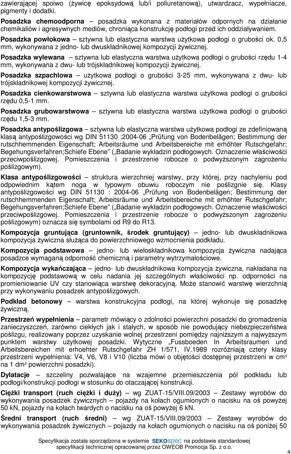 Posadzka powłokowa sztywna lub elastyczna warstwa uŝytkowa podłogi o grubości ok. 0,5 mm, wykonywana z jedno- lub dwuskładnikowej kompozycji Ŝywicznej.