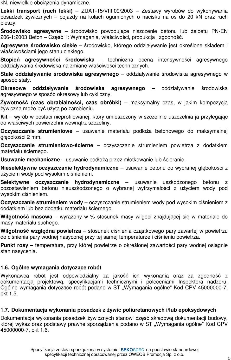 Środowisko agresywne środowisko powodujące niszczenie betonu lub Ŝelbetu PN-EN 206-1:2003 Beton Część 1: Wymagania, właściwości, produkcja i zgodność.