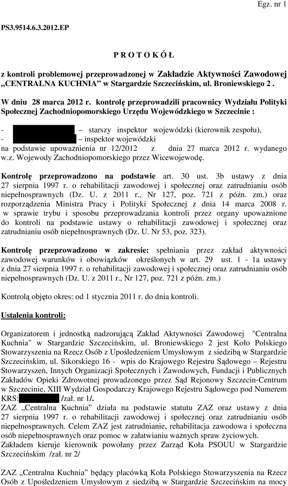 kontrolę przeprowadzili pracownicy Wydziału Polityki Społecznej Zachodniopomorskiego Urzędu Wojewódzkiego w Szczecinie : - Ewa Papierkowska starszy inspektor wojewódzki (kierownik zespołu), - Arleta