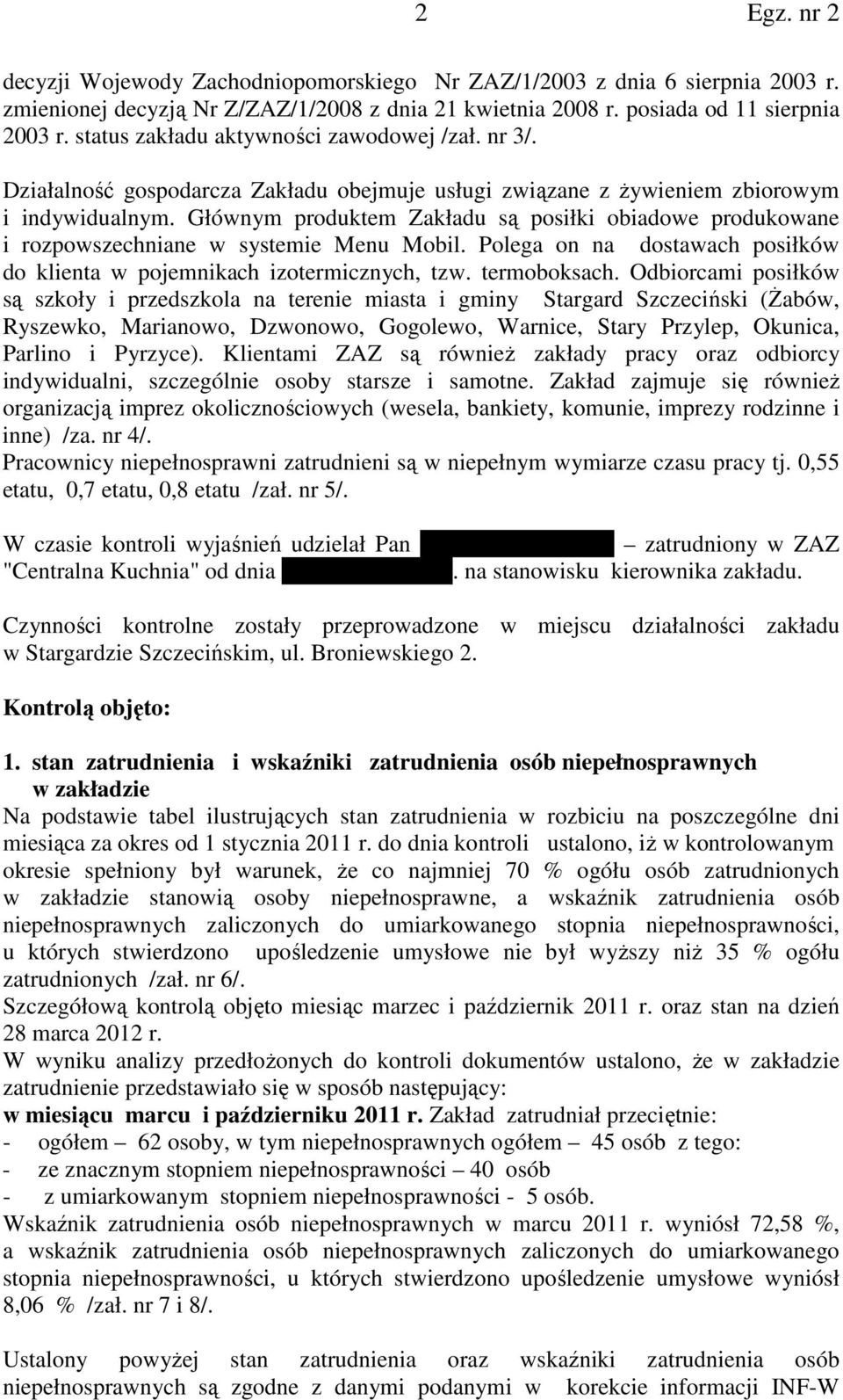 Głównym produktem Zakładu są posiłki obiadowe produkowane i rozpowszechniane w systemie Menu Mobil. Polega on na dostawach posiłków do klienta w pojemnikach izotermicznych, tzw. termoboksach.