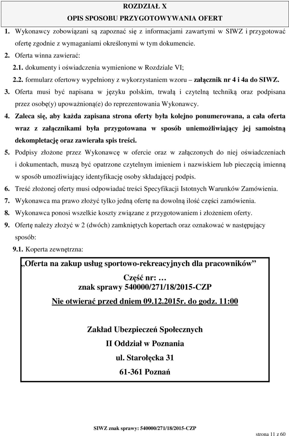 Oferta musi być napisana w języku polskim, trwałą i czytelną techniką oraz podpisana przez osobę(y) upoważnioną(e) do reprezentowania Wykonawcy. 4.