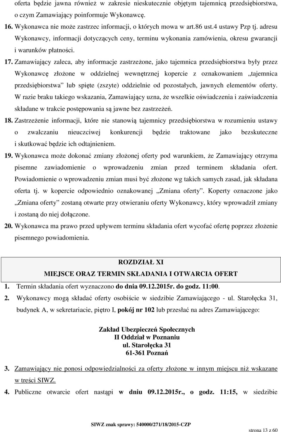 Zamawiający zaleca, aby informacje zastrzeżone, jako tajemnica przedsiębiorstwa były przez Wykonawcę złożone w oddzielnej wewnętrznej kopercie z oznakowaniem tajemnica przedsiębiorstwa lub spięte