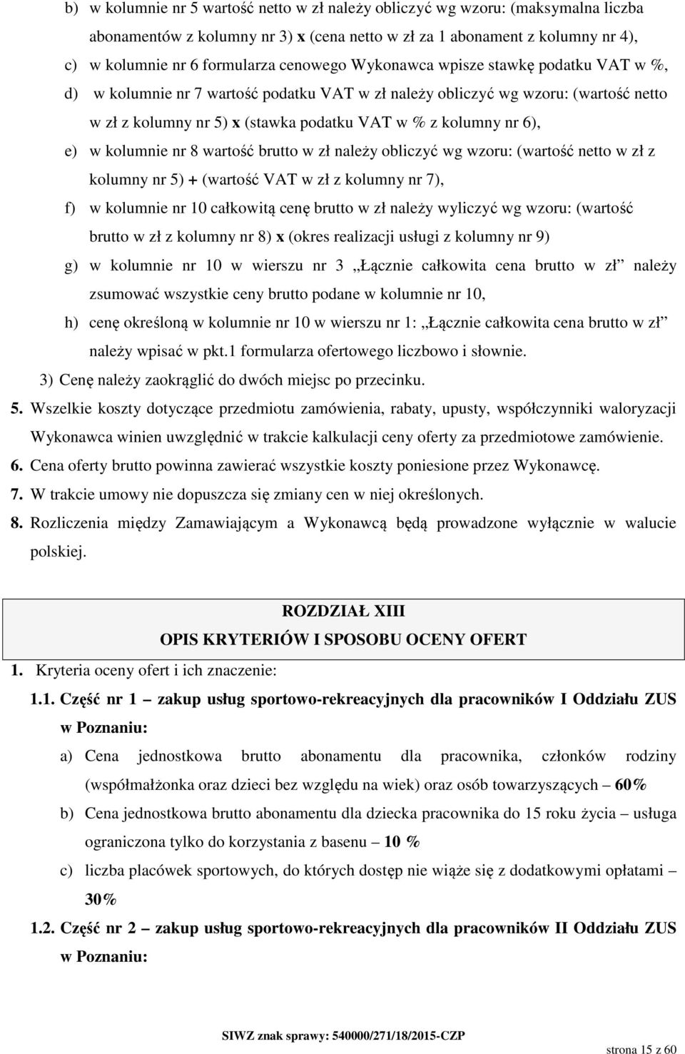 e) w kolumnie nr 8 wartość brutto w zł należy obliczyć wg wzoru: (wartość netto w zł z kolumny nr 5) + (wartość VAT w zł z kolumny nr 7), f) w kolumnie nr 10 całkowitą cenę brutto w zł należy