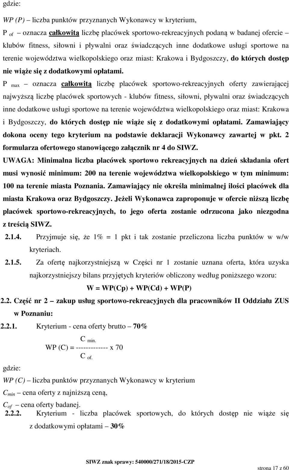 P max oznacza całkowitą liczbę placówek sportowo-rekreacyjnych oferty zawierającej najwyższą liczbę placówek sportowych - klubów fitness, siłowni, pływalni oraz  Zamawiający dokona oceny tego