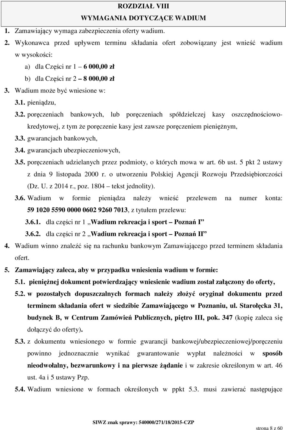 2. poręczeniach bankowych, lub poręczeniach spółdzielczej kasy oszczędnościowokredytowej, z tym że poręczenie kasy jest zawsze poręczeniem pieniężnym, 3.3. gwarancjach bankowych, 3.4.