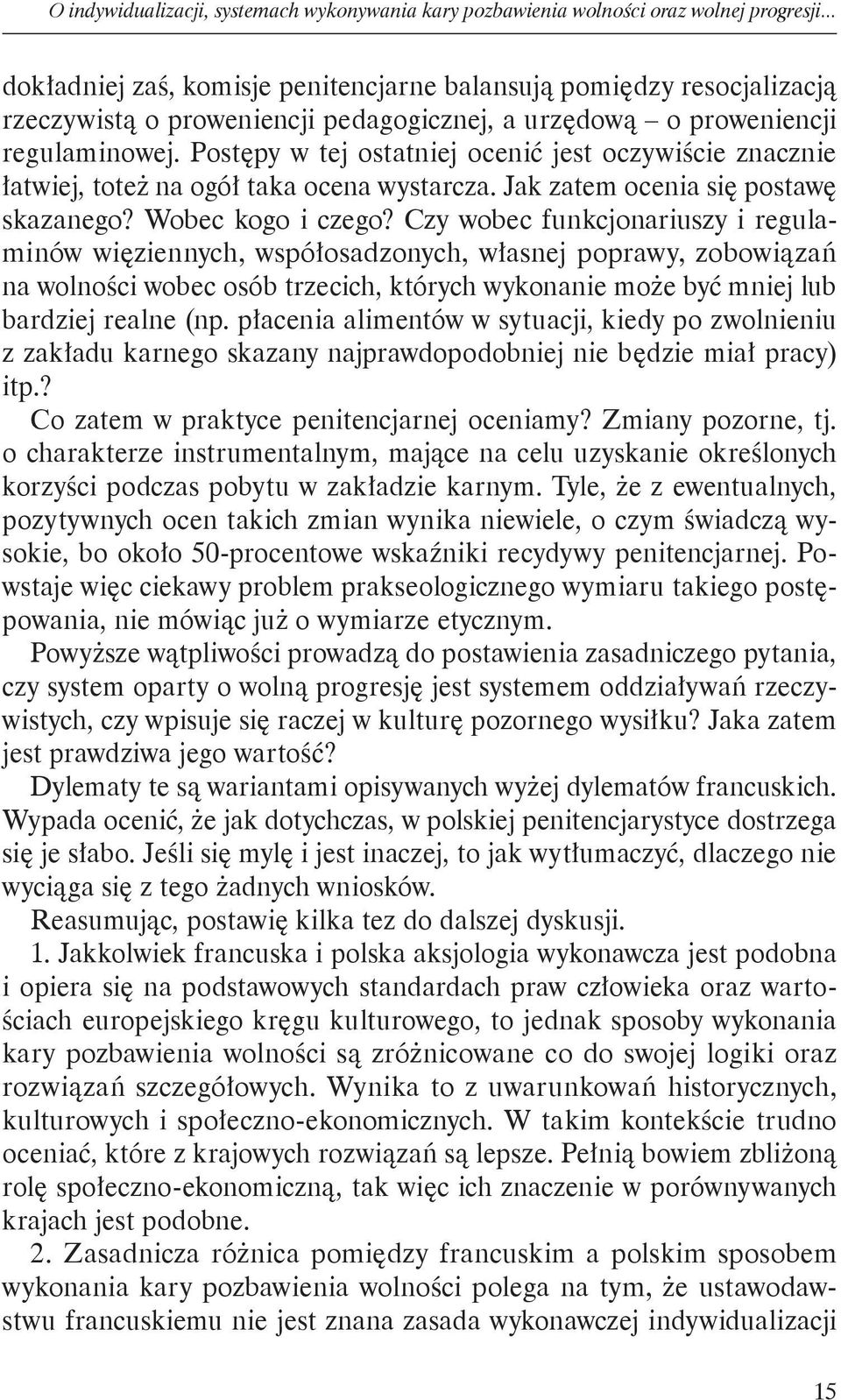 Postępy w tej ostatniej ocenić jest oczywiście znacznie łatwiej, toteż na ogół taka ocena wystarcza. Jak zatem ocenia się postawę skazanego? Wobec kogo i czego?