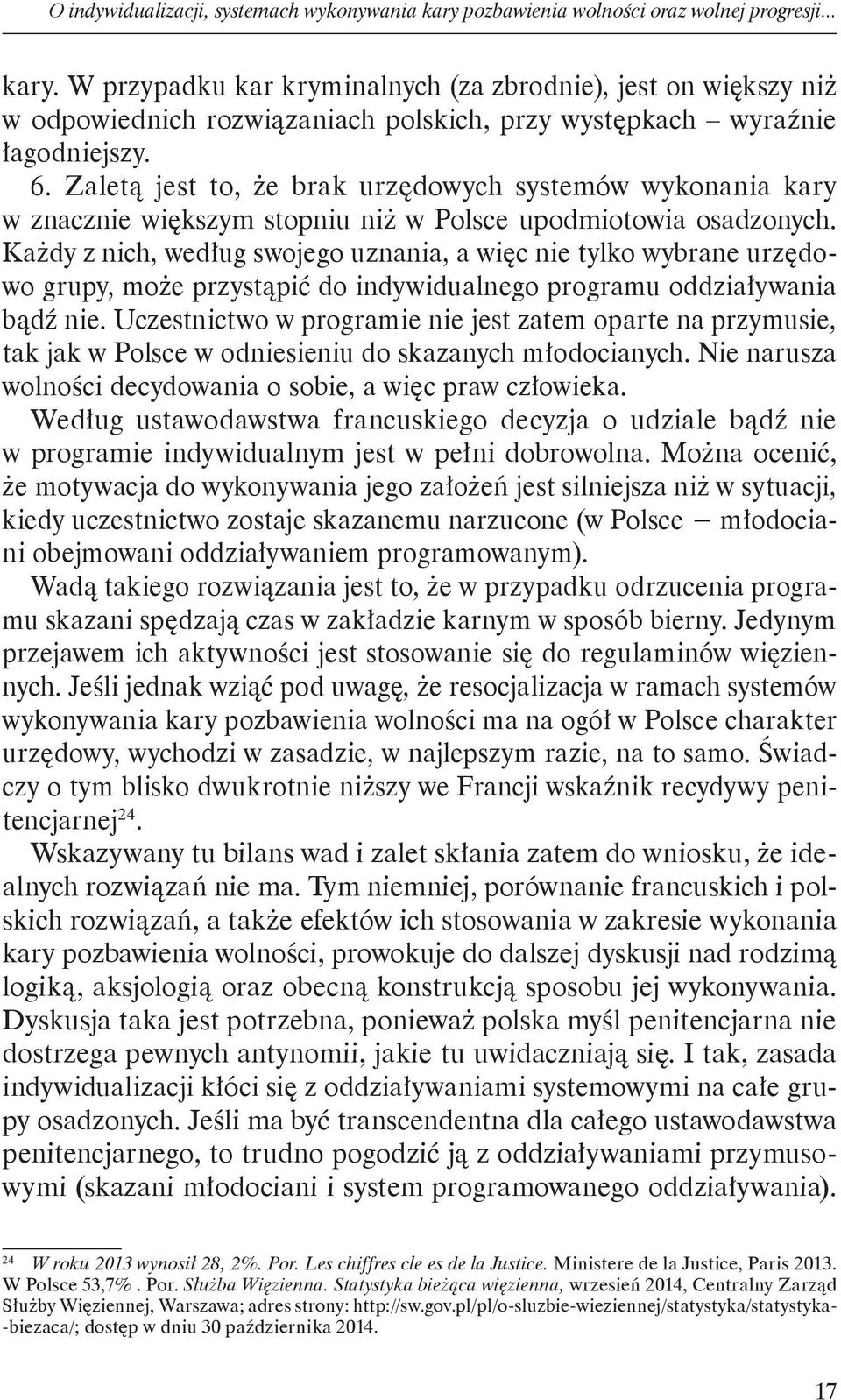 Każdy z nich, według swojego uznania, a więc nie tylko wybrane urzędowo grupy, może przystąpić do indywidualnego programu oddziaływania bądź nie.