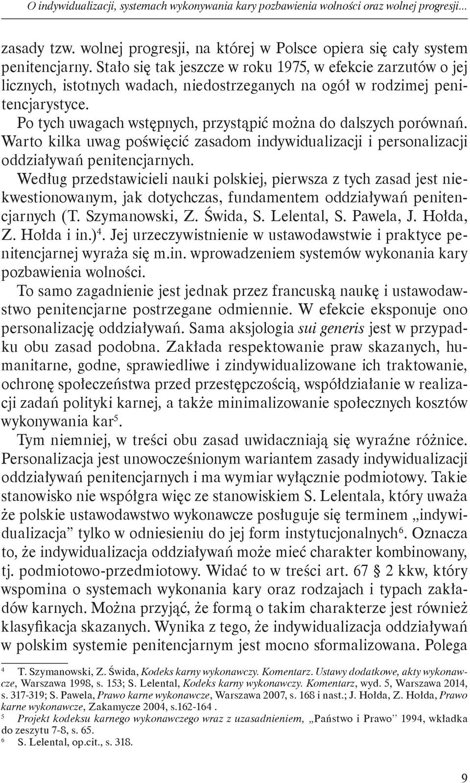 Po tych uwagach wstępnych, przystąpić można do dalszych porównań. Warto kilka uwag poświęcić zasadom indywidualizacji i personalizacji oddziaływań penitencjarnych.