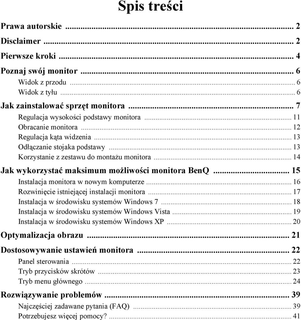 .. 14 Jak wykorzystać maksimum możliwości monitora BenQ... 15 Instalacja monitora w nowym komputerze... 16 Rozwinięcie istniejącej instalacji monitora... 17 Instalacja w środowisku systemów Windows 7.