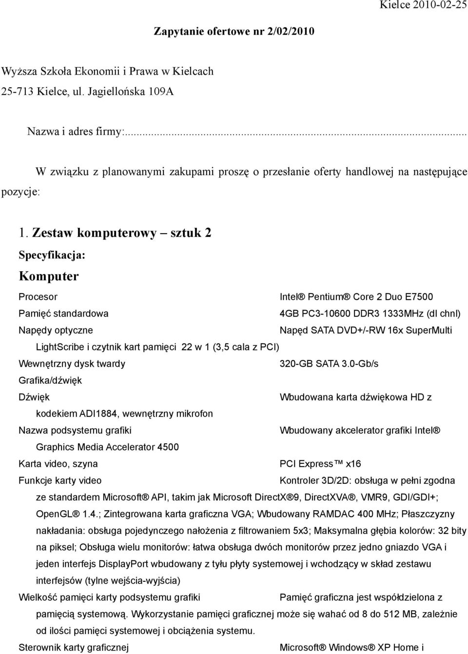 Zestaw komputerowy sztuk 2 Specyfikacja: Komputer Procesor Intel Pentium Core 2 Duo E7500 Pamięć standardowa 4GB PC3-10600 DDR3 1333MHz (dl chnl) Napędy optyczne Napęd SATA DVD+/-RW 16x SuperMulti