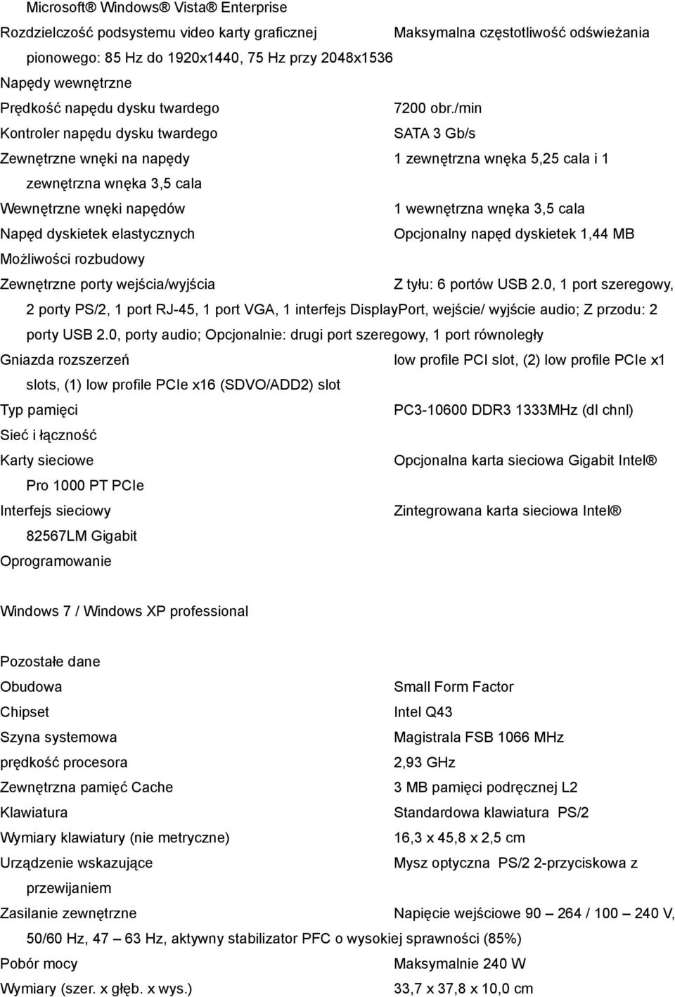 /min Kontroler napędu dysku twardego SATA 3 Gb/s Zewnętrzne wnęki na napędy 1 zewnętrzna wnęka 5,25 cala i 1 zewnętrzna wnęka 3,5 cala Wewnętrzne wnęki napędów 1 wewnętrzna wnęka 3,5 cala Napęd