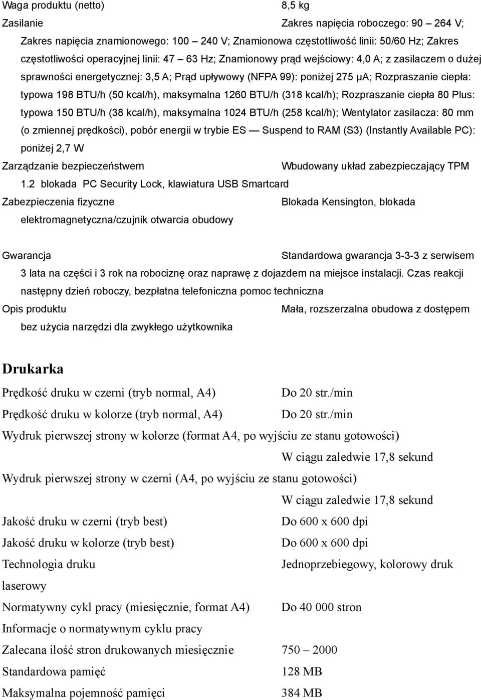 maksymalna 1260 BTU/h (318 kcal/h); Rozpraszanie ciepła 80 Plus: typowa 150 BTU/h (38 kcal/h), maksymalna 1024 BTU/h (258 kcal/h); Wentylator zasilacza: 80 mm (o zmiennej prędkości), pobór energii w