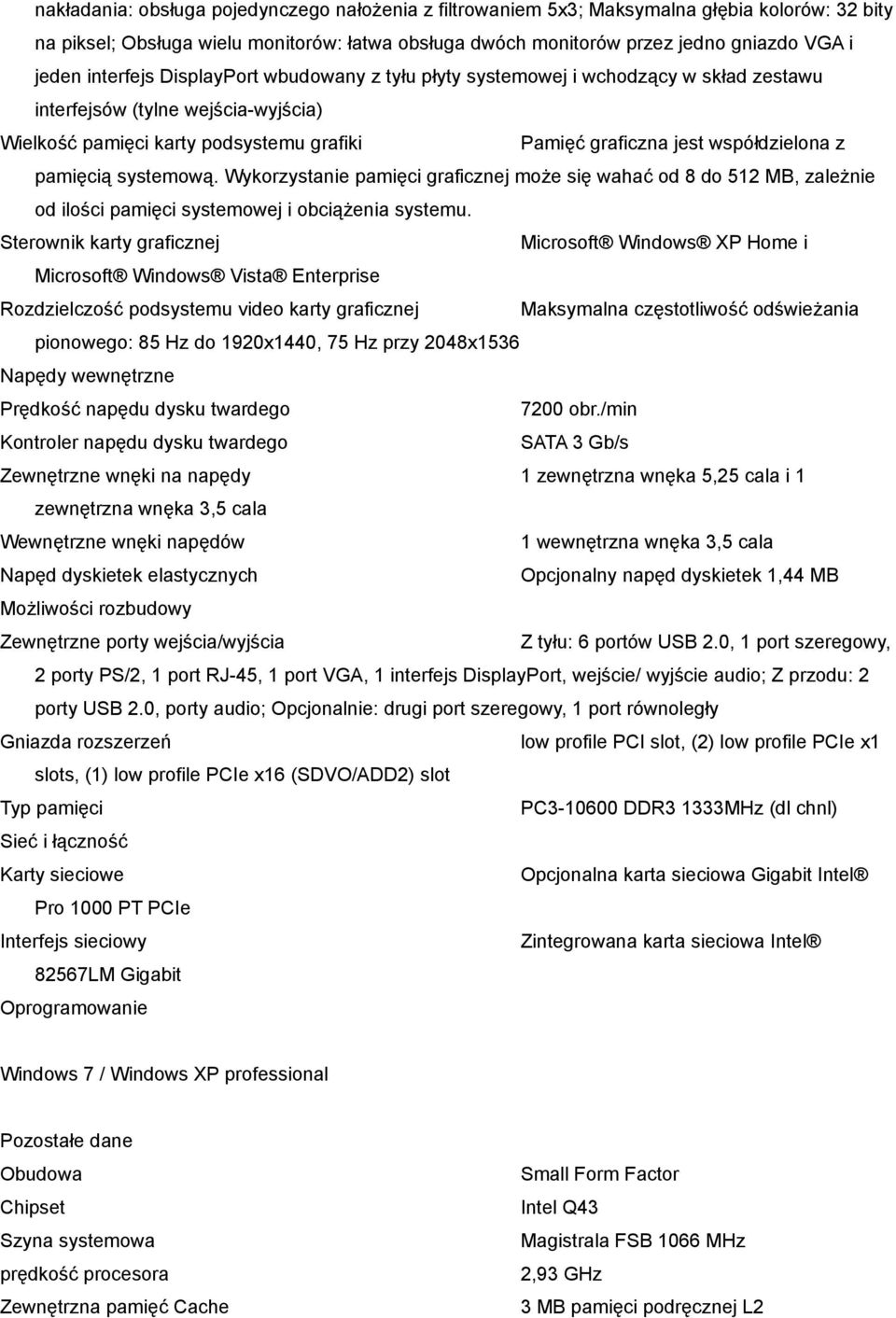 pamięcią systemową. Wykorzystanie pamięci graficznej może się wahać od 8 do 512 MB, zależnie od ilości pamięci systemowej i obciążenia systemu.