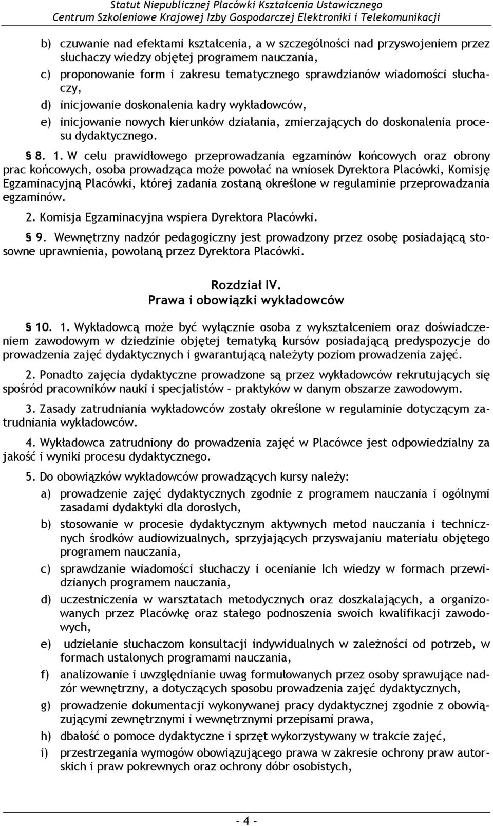 W celu prawidłowego przeprowadzania egzaminów końcowych oraz obrony prac końcowych, osoba prowadząca moŝe powołać na wniosek Dyrektora Placówki, Komisję Egzaminacyjną Placówki, której zadania zostaną