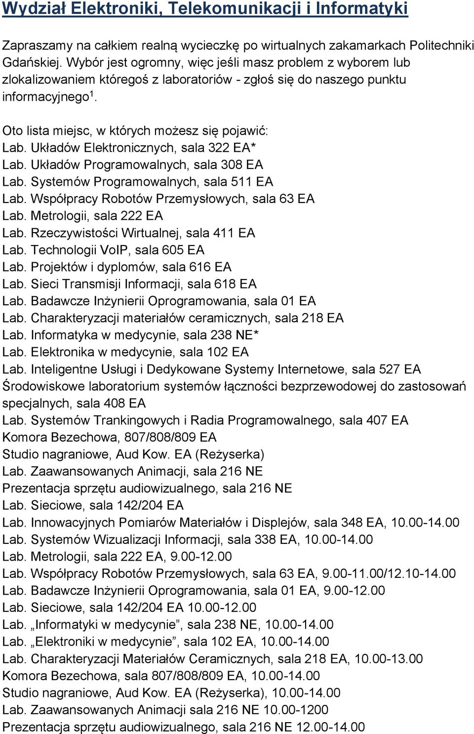 Układów Elektronicznych, sala 322 EA* Lab. Układów Programowalnych, sala 308 EA Lab. Systemów Programowalnych, sala 511 EA Lab. Współpracy Robotów Przemysłowych, sala 63 EA Lab.