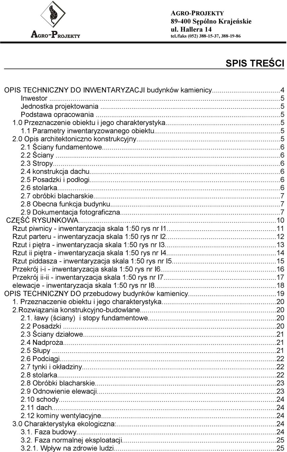 ..6 2.4 konstrukcja dachu...6 2.5 Posadzki i podłogi...6 2.6 stolarka...6 2.7 obróbki blacharskie...7 2.8 Obecna funkcja budynku...7 2.9 Dokumentacja fotograficzna...7 CZĘŚĆ RYSUNKOWA.