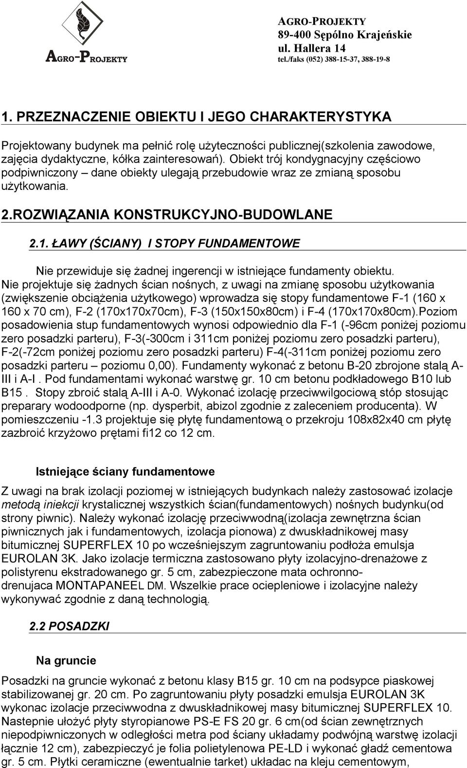 Obiekt trój kondygnacyjny częściowo podpiwniczony dane obiekty ulegają przebudowie wraz ze zmianą sposobu użytkowania. 2.ROZWIĄZANIA KONSTRUKCYJNOBUDOWLANE 2.1.