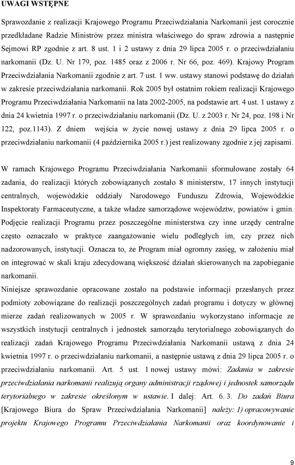 Krajowy Program Przeciwdziałania Narkomanii zgodnie z art. 7 ust. 1 ww. ustawy stanowi podstawę do działań w zakresie przeciwdziałania narkomanii.