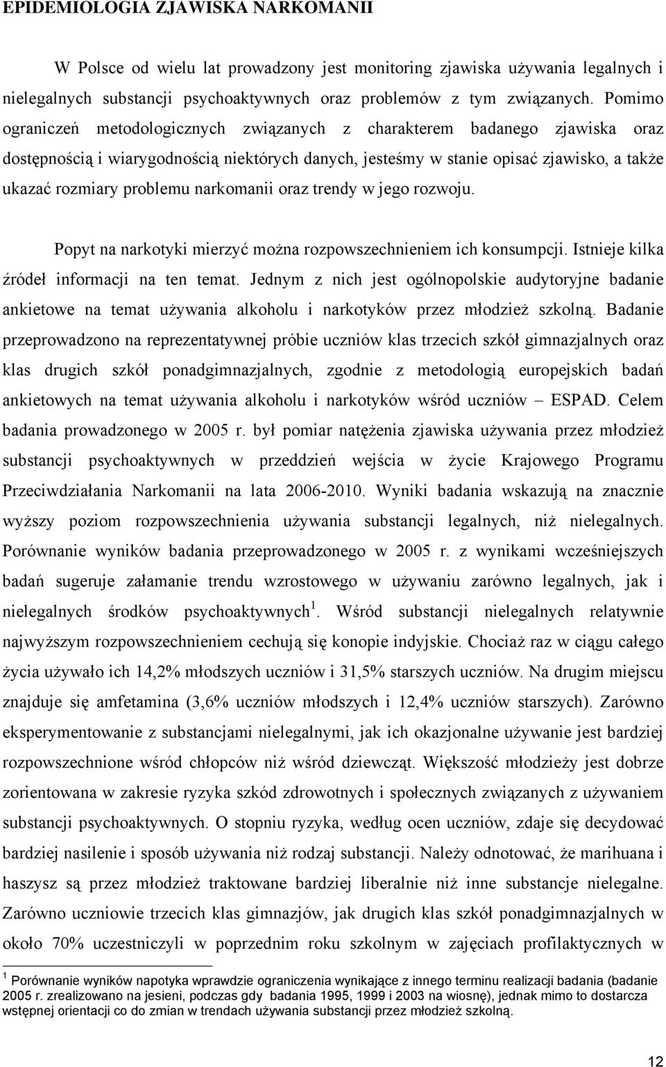 narkomanii oraz trendy w jego rozwoju. Popyt na narkotyki mierzyć można rozpowszechnieniem ich konsumpcji. Istnieje kilka źródeł informacji na ten temat.