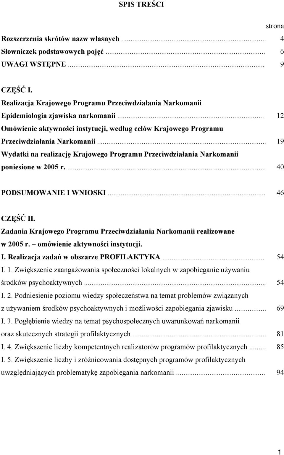 .. 19 Wydatki na realizację Krajowego Programu Przeciwdziałania Narkomanii poniesione w 2005 r.... 40 PODSUMOWANIE I WNIOSKI... 46 CZĘŚĆ II.