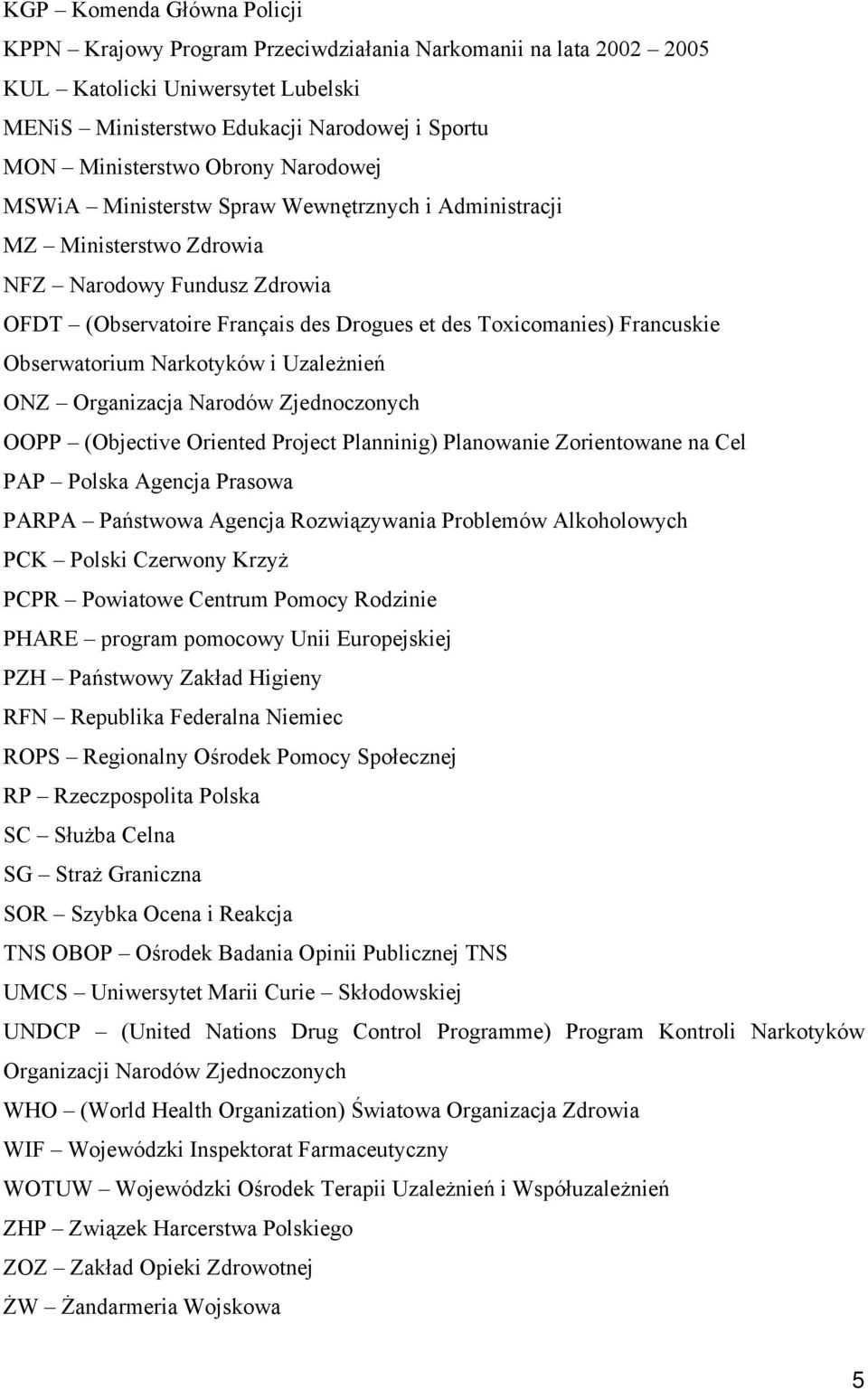 Obserwatorium Narkotyków i Uzależnień ONZ Organizacja Narodów Zjednoczonych OOPP (Objective Oriented Project Planninig) Planowanie Zorientowane na Cel PAP Polska Agencja Prasowa PARPA Państwowa