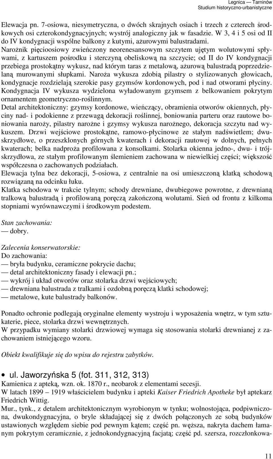 NaroŜnik pięcioosiowy zwieńczony neorenesansowym szczytem ujętym wolutowymi spływami, z kartuszem pośrodku i sterczyną obeliskową na szczycie; od II do IV kondygnacji przebiega prostokątny wykusz,