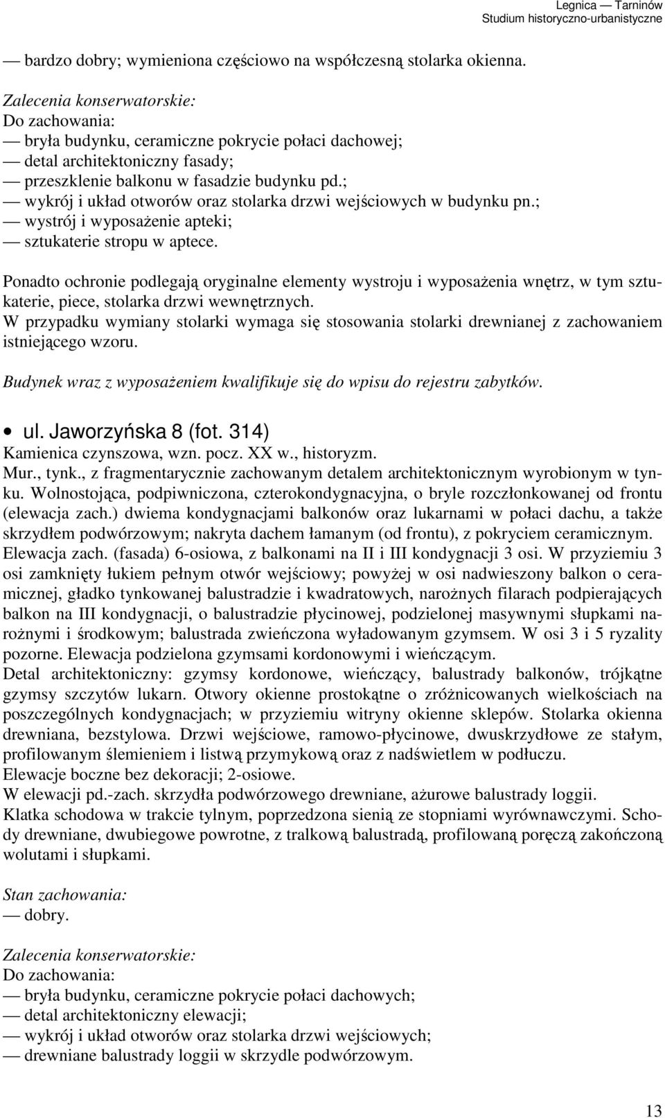 W przypadku wymiany stolarki wymaga się stosowania stolarki drewnianej z zachowaniem istniejącego wzoru. Budynek wraz z wyposaŝeniem kwalifikuje się do wpisu do rejestru zabytków. ul.