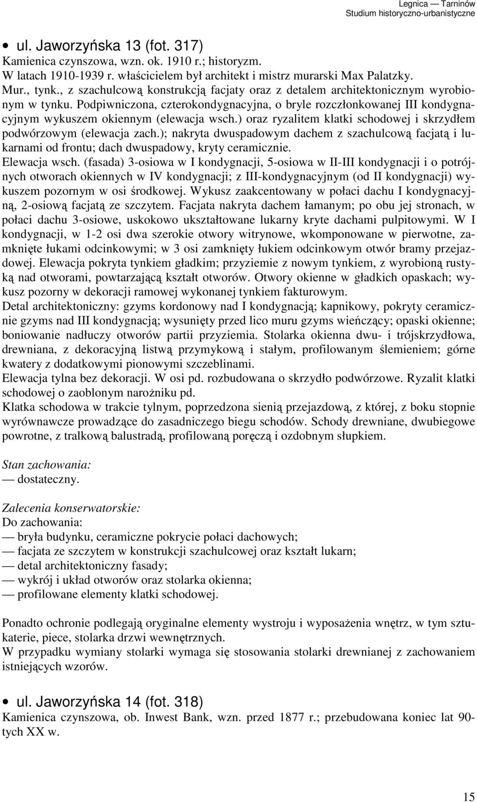 Podpiwniczona, czterokondygnacyjna, o bryle rozczłonkowanej III kondygnacyjnym wykuszem okiennym (elewacja wsch.) oraz ryzalitem klatki schodowej i skrzydłem podwórzowym (elewacja zach.