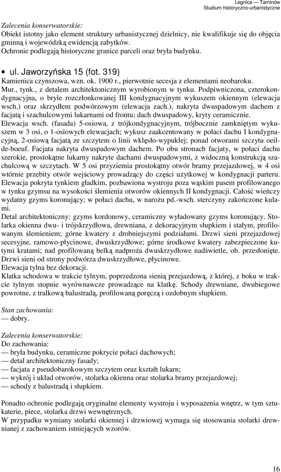 , z detalem architektonicznym wyrobionym w tynku. Podpiwniczona, czterokondygnacyjna, o bryle rozczłonkowanej III kondygnacyjnym wykuszem okiennym (elewacja wsch.