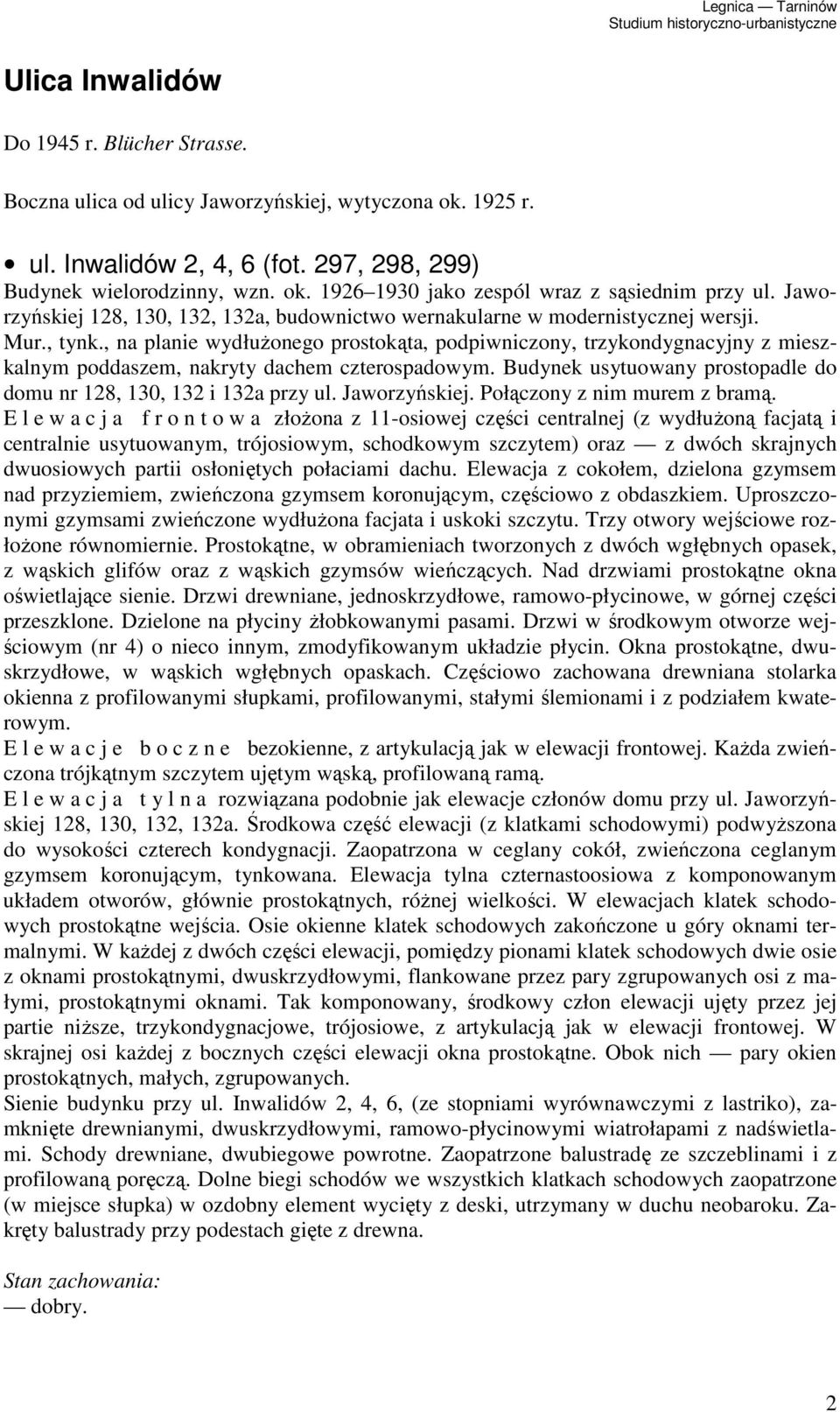 , na planie wydłuŝonego prostokąta, podpiwniczony, trzykondygnacyjny z mieszkalnym poddaszem, nakryty dachem czterospadowym. Budynek usytuowany prostopadle do domu nr 128, 130, 132 i 132a przy ul.