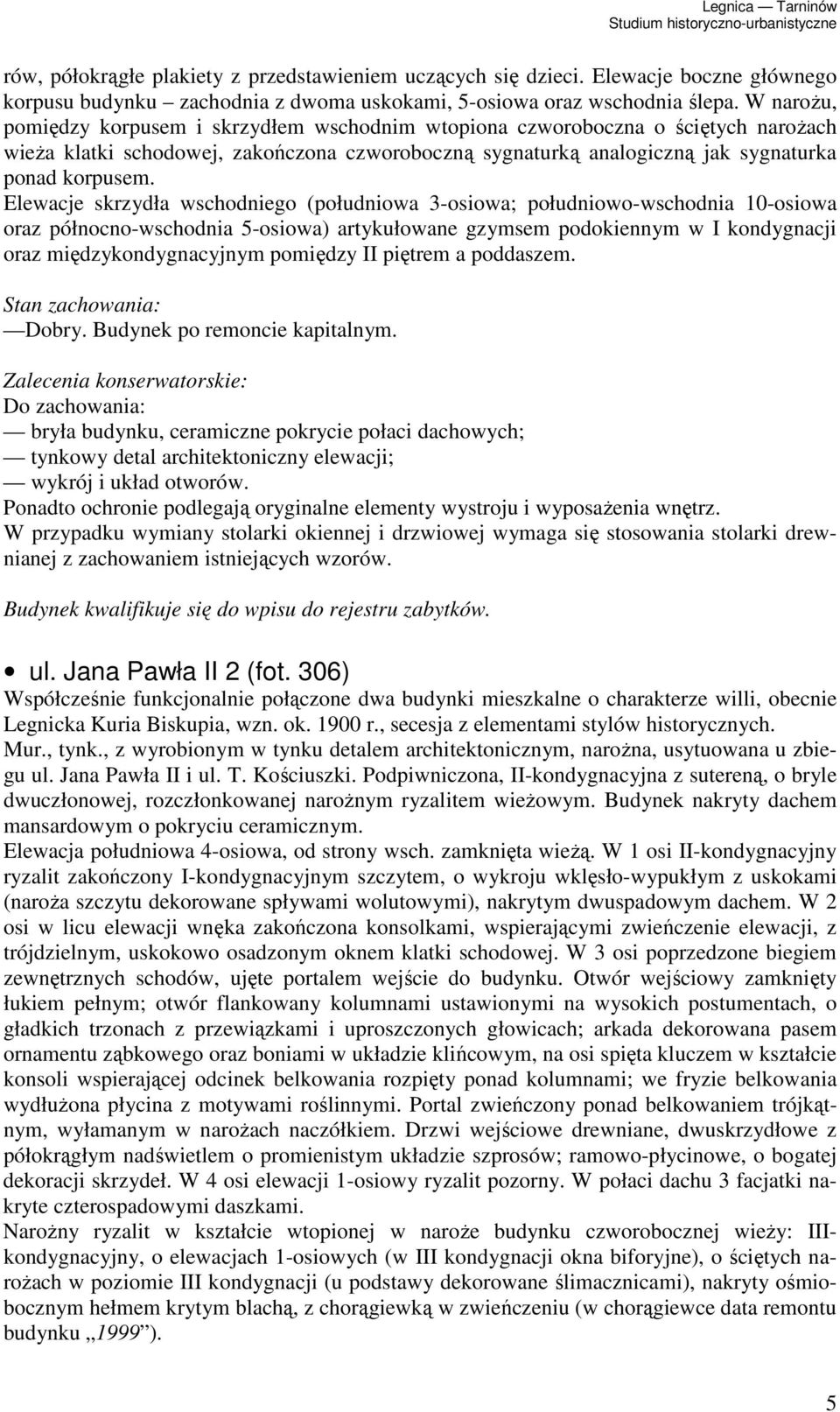 Elewacje skrzydła wschodniego (południowa 3-osiowa; południowo-wschodnia 10-osiowa oraz północno-wschodnia 5-osiowa) artykułowane gzymsem podokiennym w I kondygnacji oraz międzykondygnacyjnym