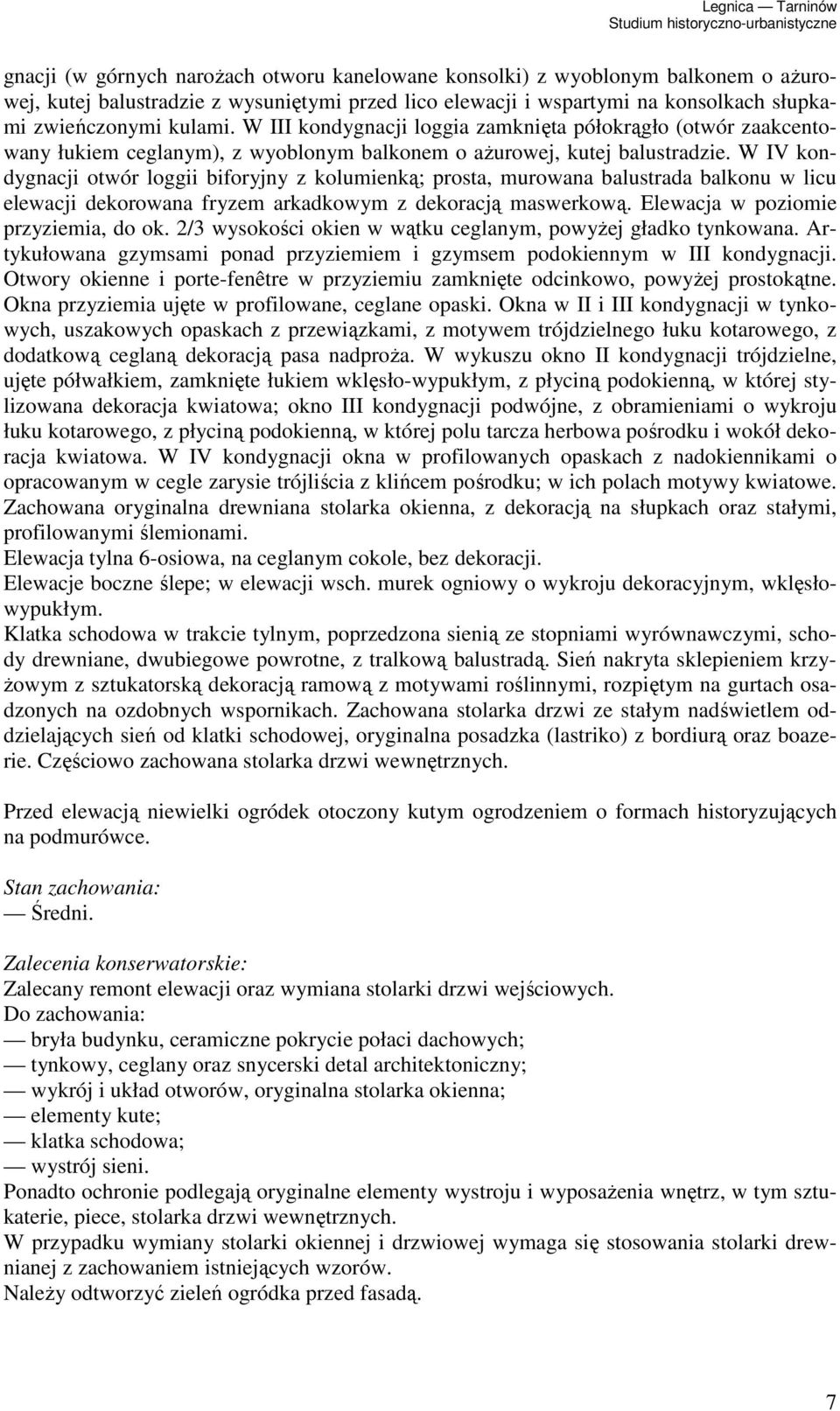 W IV kondygnacji otwór loggii biforyjny z kolumienką; prosta, murowana balustrada balkonu w licu elewacji dekorowana fryzem arkadkowym z dekoracją maswerkową. Elewacja w poziomie przyziemia, do ok.