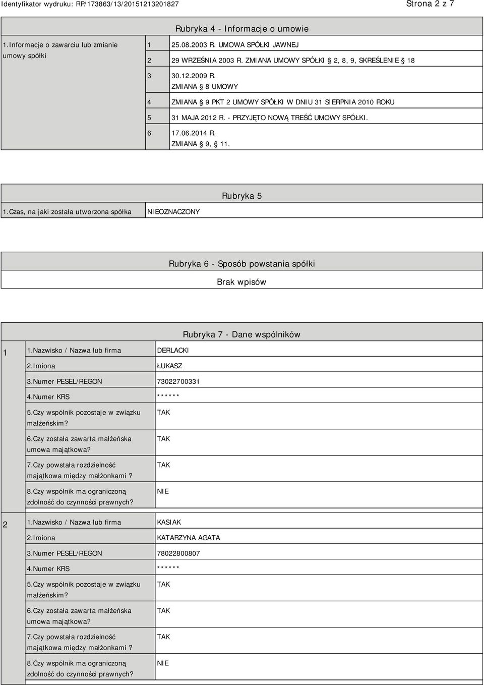 Czas, na jaki została utworzona spółka NIEOZNACZONY Rubryka 6 - Sposób powstania spółki 1 1.Nazwisko / Nazwa lub firma DERLACKI Rubryka 7 - Dane wspólników ŁUKASZ 3.Numer PESEL/REGON 73022700331 4.