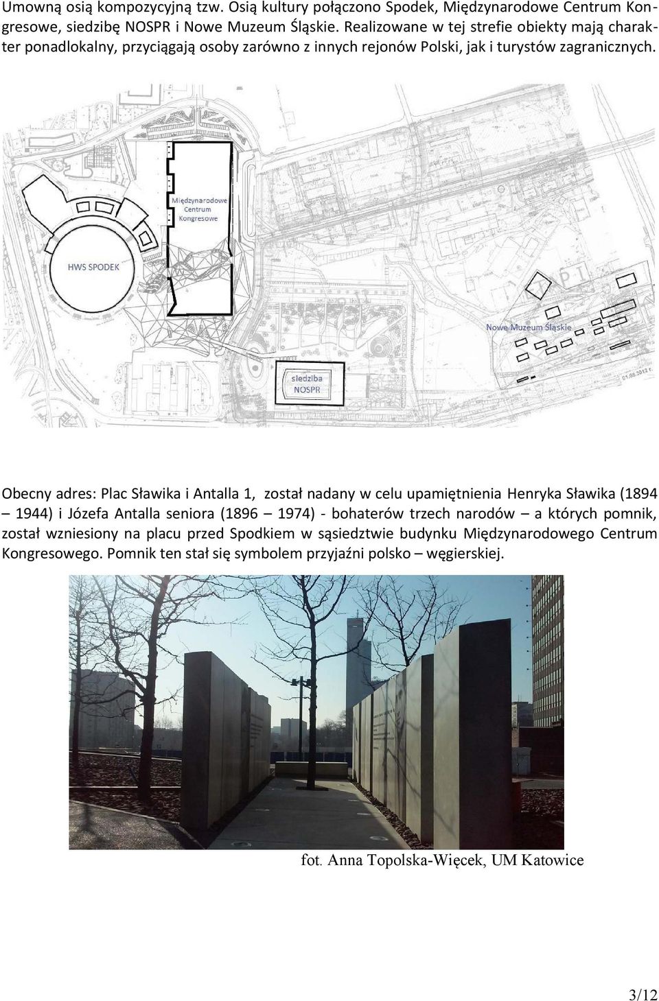 Obecny adres: Plac Sławika i Antalla 1, został nadany w celu upamiętnienia Henryka Sławika (1894 1944) i Józefa Antalla seniora (1896 1974) - bohaterów trzech narodów