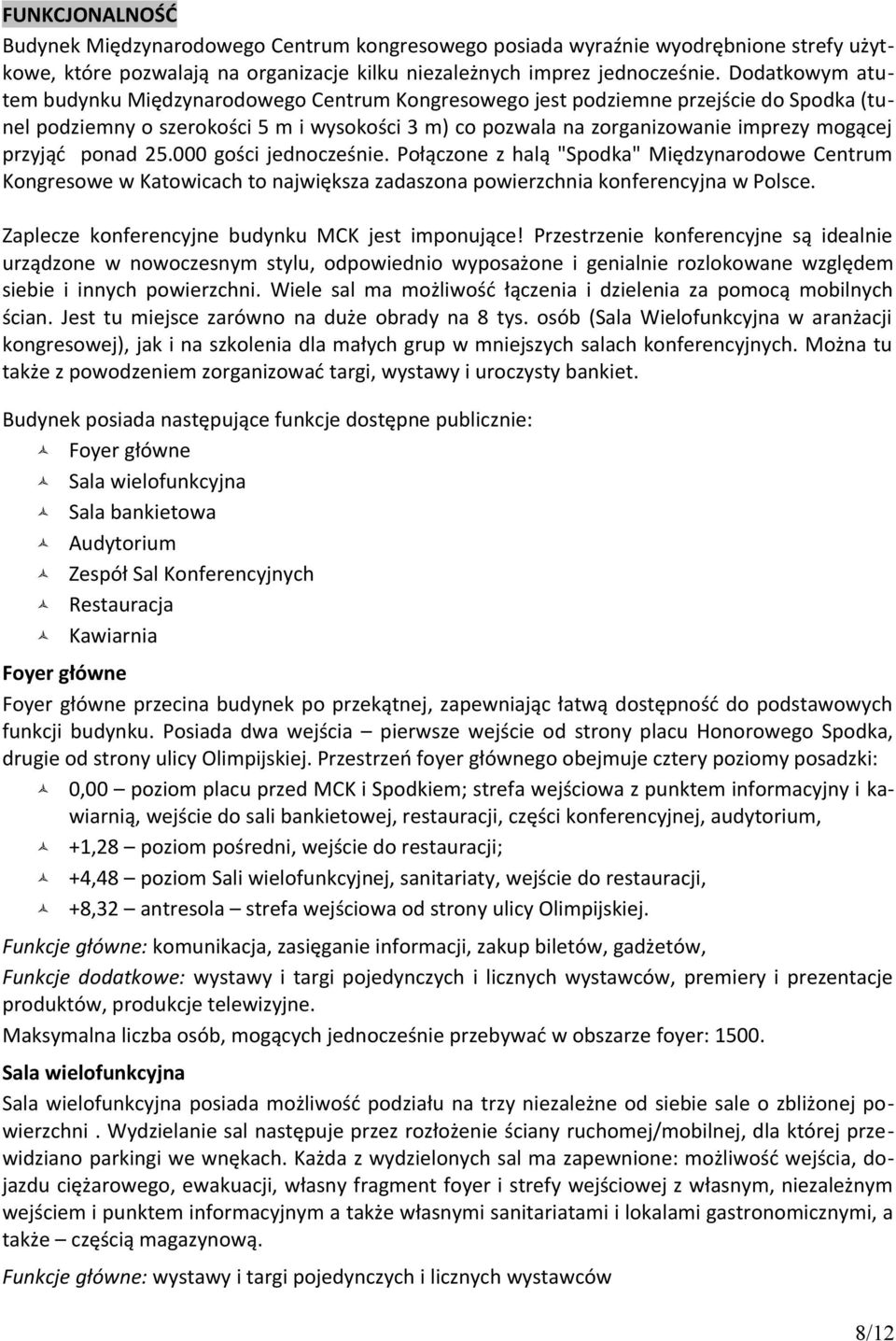 przyjąć ponad 25.000 gości jednocześnie. Połączone z halą "Spodka" Międzynarodowe Centrum Kongresowe w Katowicach to największa zadaszona powierzchnia konferencyjna w Polsce.