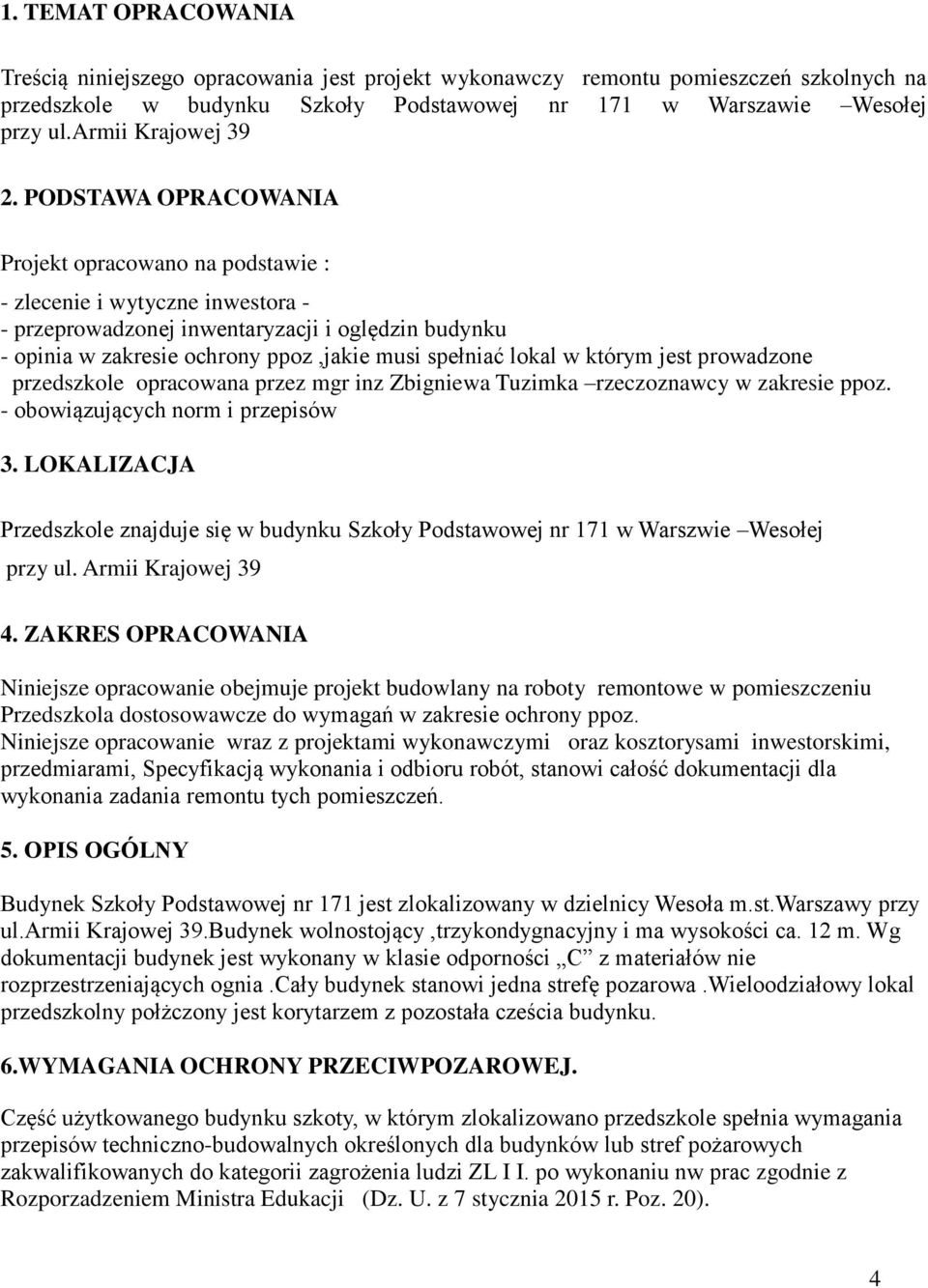 PODSTAWA OPRACOWANIA Projekt opracowano na podstawie : - zlecenie i wytyczne inwestora - - przeprowadzonej inwentaryzacji i oględzin budynku - opinia w zakresie ochrony ppoz,jakie musi spełniać lokal