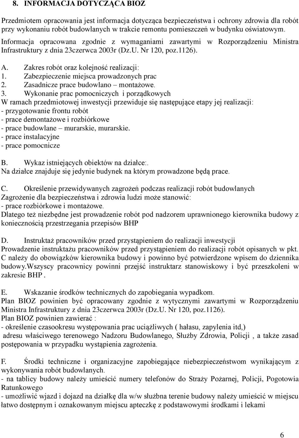 Zakres robót oraz kolejność realizacji: 1. Zabezpieczenie miejsca prowadzonych prac 2. Zasadnicze prace budowlano montażowe. 3.