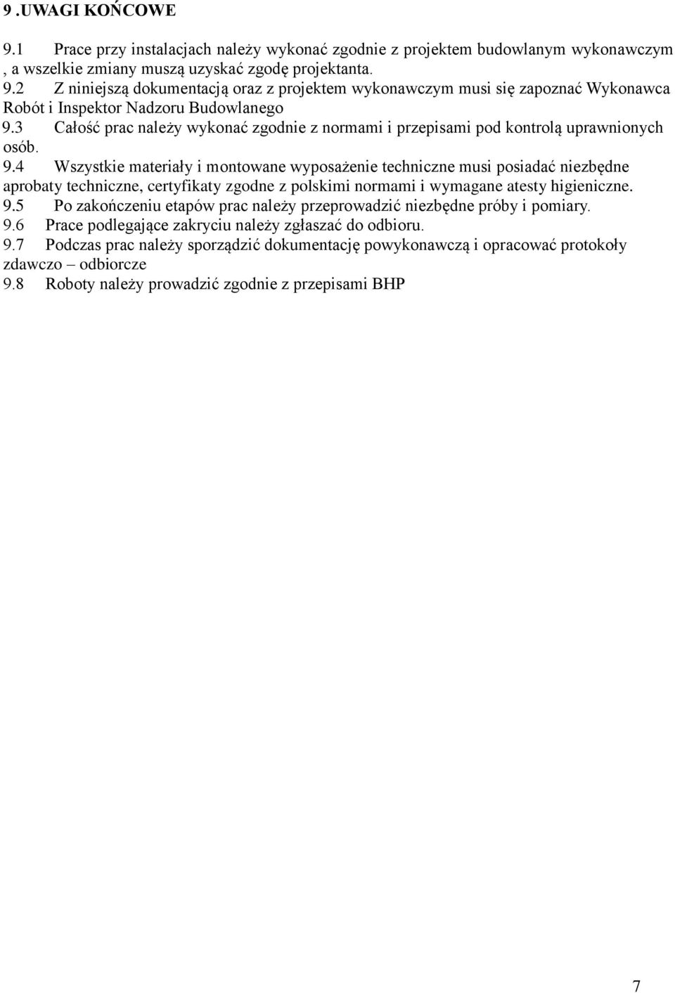 4 Wszystkie materiały i montowane wyposażenie techniczne musi posiadać niezbędne aprobaty techniczne, certyfikaty zgodne z polskimi normami i wymagane atesty higieniczne. 9.