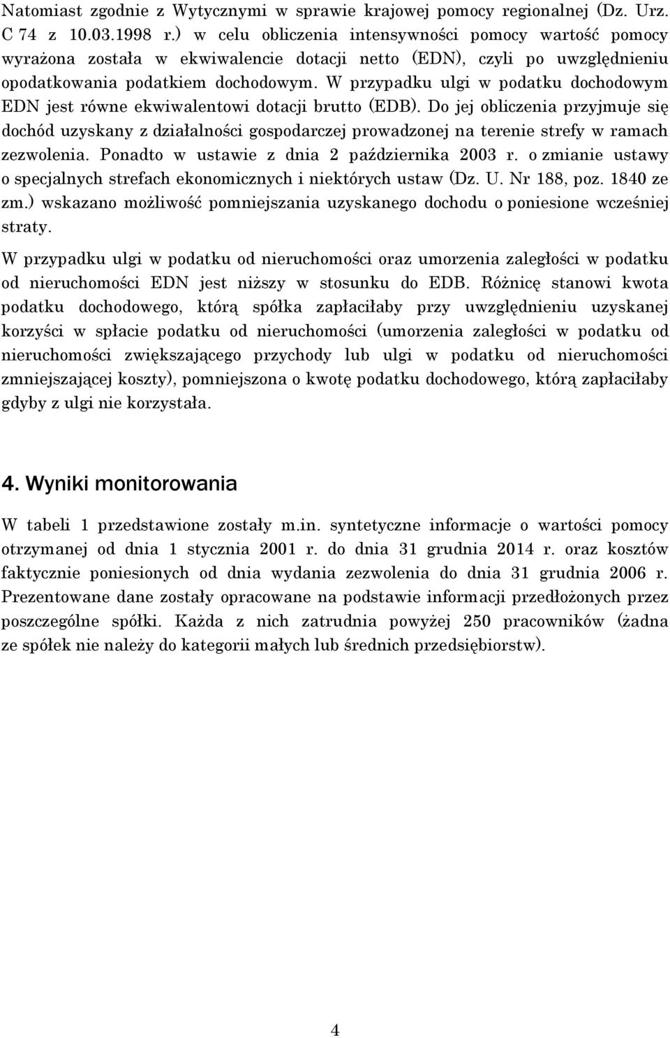 W przypadku ulgi w podatku dochodowym EDN jest równe ekwiwalentowi dotacji brutto (EDB).