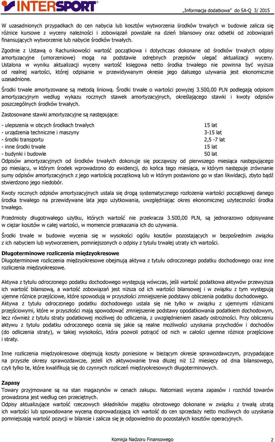 Zgodnie z Ustawą o Rachunkowości wartość początkowa i dotychczas dokonane od środków trwałych odpisy amortyzacyjne (umorzeniowe) mogą na podstawie odrębnych przepisów ulegać aktualizacji wyceny.