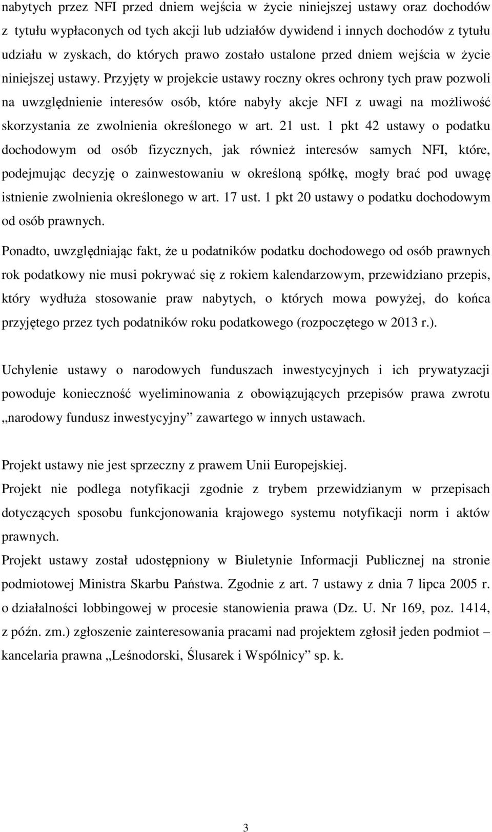 Przyjęty w projekcie ustawy roczny okres ochrony tych praw pozwoli na uwzględnienie interesów osób, które nabyły akcje NFI z uwagi na możliwość skorzystania ze zwolnienia określonego w art. 21 ust.