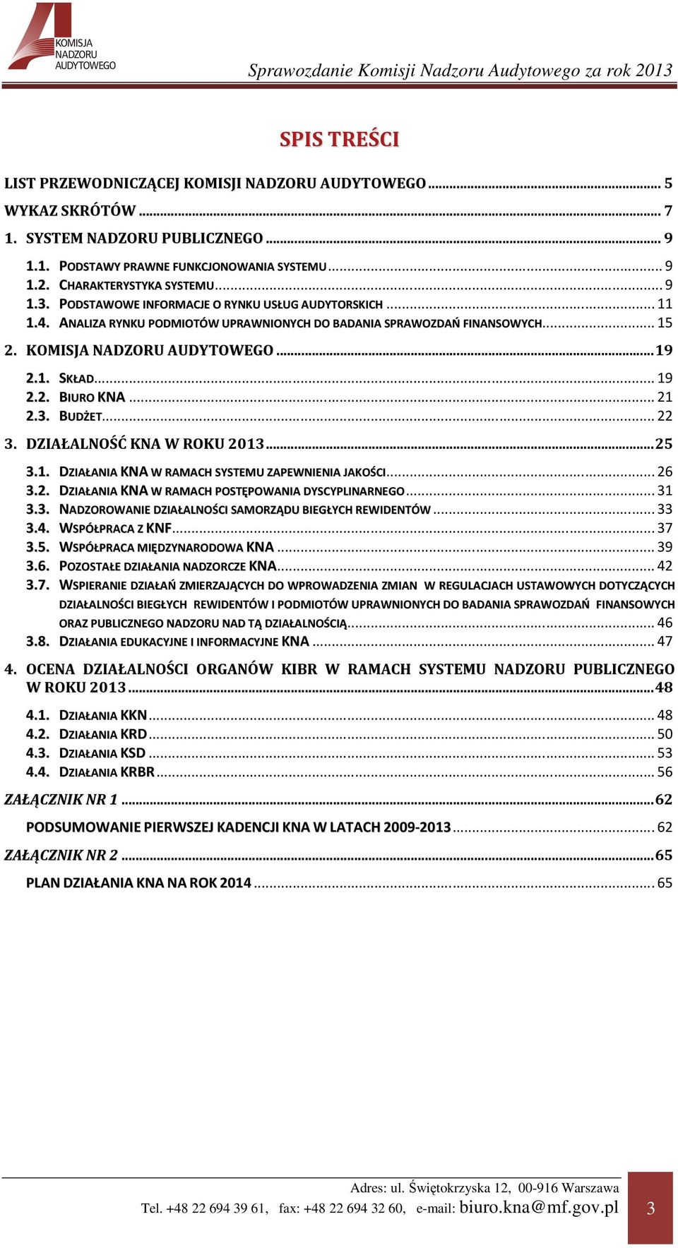 ..21 2.3. BUDŻET...22 3. DZIAŁALNOŚĆ KNA W ROKU 2013...25 3.1. DZIAŁANIA KNA W RAMACH SYSTEMU ZAPEWNIENIA JAKOŚCI...26 3.2. DZIAŁANIA KNA W RAMACH POSTĘPOWANIA DYSCYPLINARNEGO...31 3.3. NADZOROWANIE DZIAŁALNOŚCI SAMORZĄDU BIEGŁYCH REWIDENTÓW.