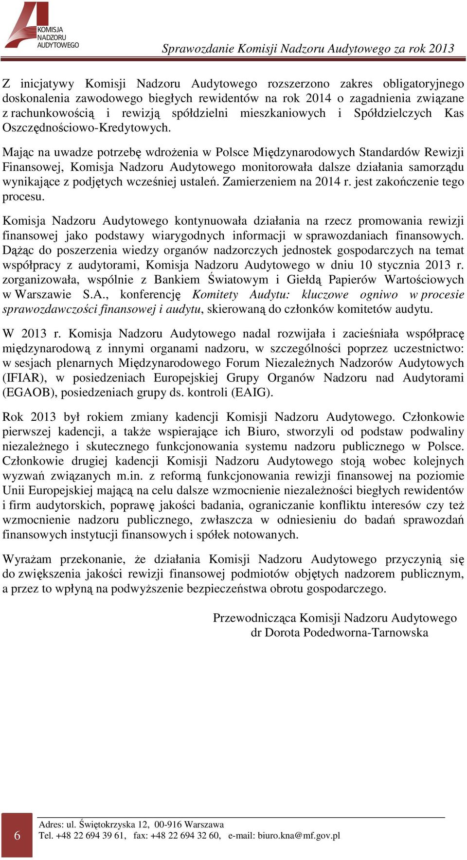 Mając na uwadze potrzebę wdroŝenia w Polsce Międzynarodowych Standardów Rewizji Finansowej, Komisja Nadzoru Audytowego monitorowała dalsze działania samorządu wynikające z podjętych wcześniej ustaleń.