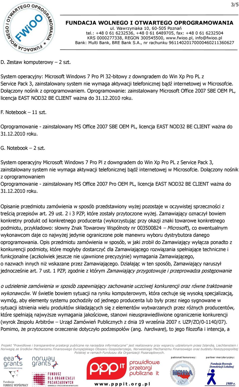 Dołączony nośnik z oprogramowaniem. Oprogramowanie: zainstalowany Microsoft Office 2007 SBE OEM PL, licencja EAST NOD32 BE CLIENT ważna F. Notebook 11 szt.